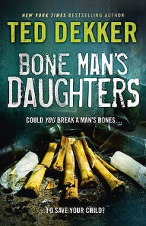 Bone Man's Daughters - Ted Dekker