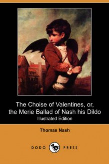 The Choise of Valentines, Or, the Merie Ballad of Nash His Dildo (Illustrated Edition) (Dodo Press) - Thomas Nashe