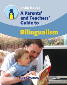 A Parents' and Teachers' Guide to Bilingualism: Third Edition - Colin Baker