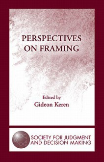 Perspectives on Framing (The Society for Judgment and Decision Making Series) - Gideon Keren