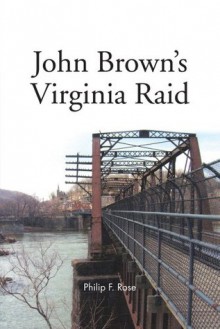 John Brown's Virginia Raid - Philip F Rose