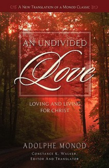 An Undivided Love: Loving and Living for Christ - Adolphe Monod, Constance K. Walker