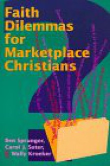 Faith Dilemmas for Marketplace Christians - Ben Sprunger, Wally Kroeker, Carol J. Suter