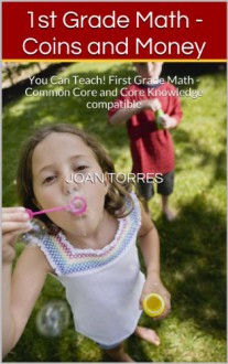 1st Grade Math - Coins and Money: You Can Teach! First Grade Math - Common Core and Core Knowledge compatible - Joan Torres