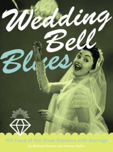 Wedding Bell Blues: A Guided Tour of America's Love Affair with Marriage - Michael Barson, Steven Heller