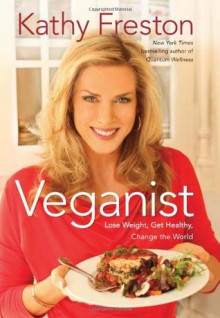 Veganist: Lose Weight, Get Healthy, Change the World - Kathy Freston