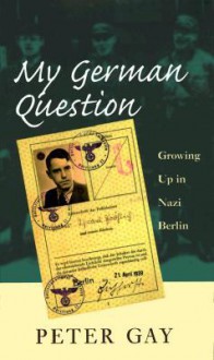 My German Question: Growing Up in Nazi Berlin - Peter Gay