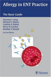 Allergy in ENT Practice: The Basic Guide - Hueston C. King, Bradley F. Marple, Cynthia Mabry, Bruce Gordon, Cynthia S. Mabry, Bruce Roderick Gordon