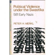 Political Violence Under the Swastika: 581 Early Nazis - Peter H. Merkl