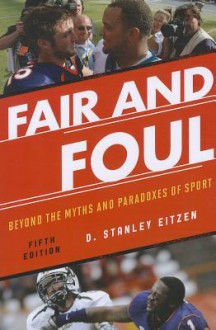 Fair and Foul: Beyond the Myths and Paradoxes of Sport - D. Stanley Eitzen