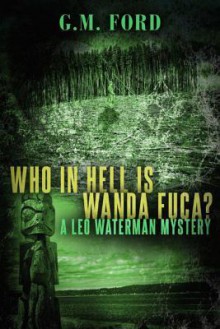 Who In Hell Is Wanda Fuca? (A Leo Waterman Mystery) - G.M. Ford