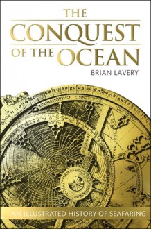 The Conquest of the Ocean: The Illustrated History of Seafaring - Brian Lavery