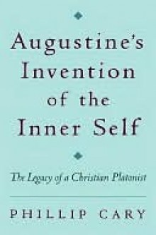 Augustine's Invention of the Inner Self - Phillip Cary