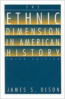 The Ethnic Dimension in American History - James S. Olson