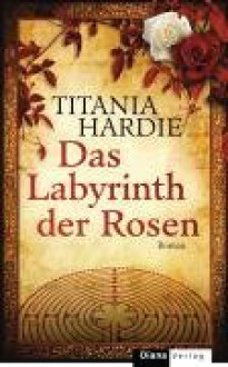 Das Labyrinth Der Rosen - Titania Hardie, Anke Caroline Burger