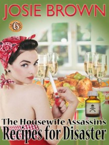 The Housewife Assassin's Recipes for Disaster (A Funny Romantic Mystery) (Book #6: The Housewife Assassin Series) - Josie Brown