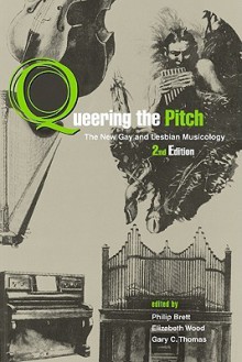 Queering the Pitch - Philip Brett, Elizabeth Wood, Gary C. Thomas