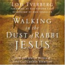 Walking in the Dust of Rabbi Jesus: How the Jewish Words of Jesus Can Change Your Life - Lois Tverberg, Pam Ward