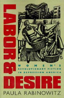 Labor & Desire: Women's Revolutionary Fiction in Depression America - Paula Rabinowitz