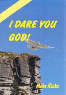 I DARE YOU GOD. - Mike Hicks