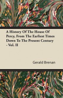 A History of the House of Percy, from the Earliest Times Down to the Present Century - Vol. II - Gerald Brenan