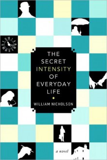 The Secret Intensity of Everyday Life - William Nicholson