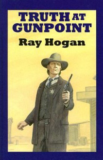 Truth at Gunpoint - Ray Hogan