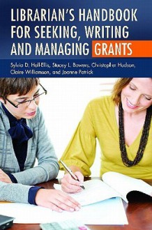 Librarian's Handbook for Seeking, Writing, and Managing Grants - Sylvia Hall-Ellis, Christopher Hudson, Claire Williamson, Stacey L. Bowers, Joanne Patrick