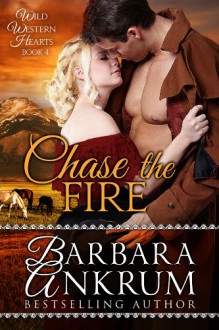 Chase the Fire (Wild Western Hearts Series, Book 4) - Barbara Ankrum