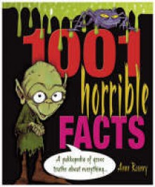 1001 Horrible Facts: A Yukkopedia of Gross Truths About Everything - Anne Rooney