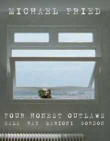 Four Honest Outlaws: Sala, Ray, Marioni, Gordon - Michael Fried