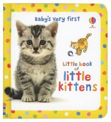 Baby's Very First Little Book of Kittens - Antonia Miller, Mary Cartwright, Katrina Fearn