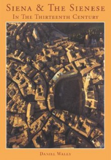 Siena And The Sienese In The Thirteenth Century - Daniel Philip Waley