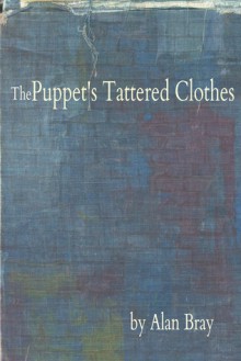 The Puppet's Tattered Clothes - Alan Bray