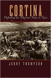 Cortina: Defending the Mexican Name in Texas - Jerry Thompson