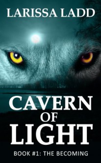 Cavern of Light: The Becoming - Larissa Ladd