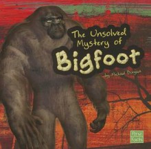 The Unsolved Mystery of Bigfoot (First Facts: Unexplained Mysteries) - Michael Burgan