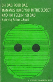 Oh Dad, Poor Dad, Mama's Hung You in the Closet and I'm Feeling So Sad - Arthur Kopit