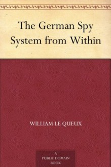 The German Spy System from Within - William Le Queux