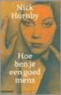 Hoe ben je een goed mens? - Nick Hornby, Anneke Bok