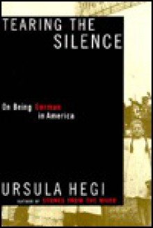 Tearing the Silence: On Being German in America - Ursula Hegi