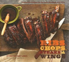 Ribs, Chops, Steaks, & Wings - Ray Lampe, Leigh Beisch