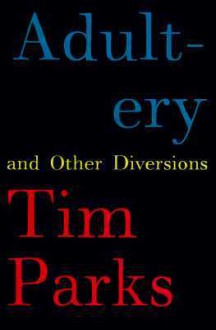 Adultery And Other Diversions - Tim Parks