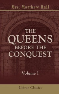 The Queens Before The Conquest: Volume 1 - Matthew Hall