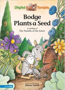 Bodge Plants a Seed: A Retelling of the Parable of the Sower - Simon Smith