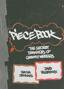 Piecebook: The Secret Drawings of Graffiti Writers - Sacha Jenkins, David Villorente