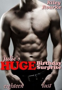 Julie's Huge Birthday Surprise (Eighteen Lust) - Riley Rourke