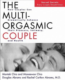 The Multi Orgasmic Couple Sexual Secrets Every Couple Should Know - Mantak Chia, Douglas Abrams, Rachel Carlton Abrams M.D.