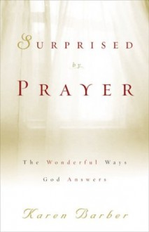 Surprised By Prayer: The Wonderful Ways God Answers - Karen Barber