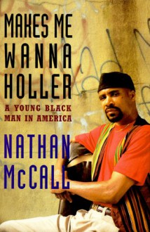 Makes Me Wanna Holler:: A Young Black Man in America - Nathan McCall